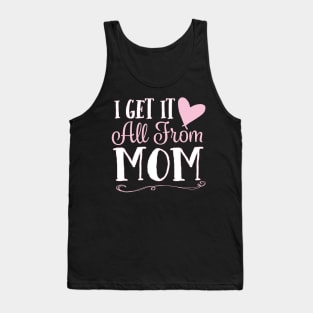 I Get It All From Mom Tank Top